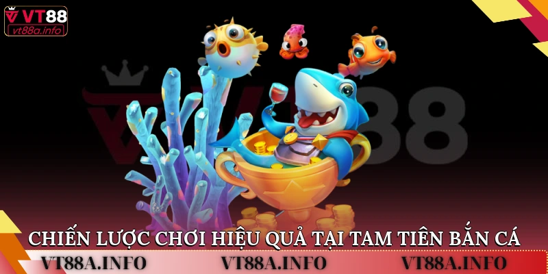 Chiến lược chơi hiệu quả tại tam tiên bắn cá 