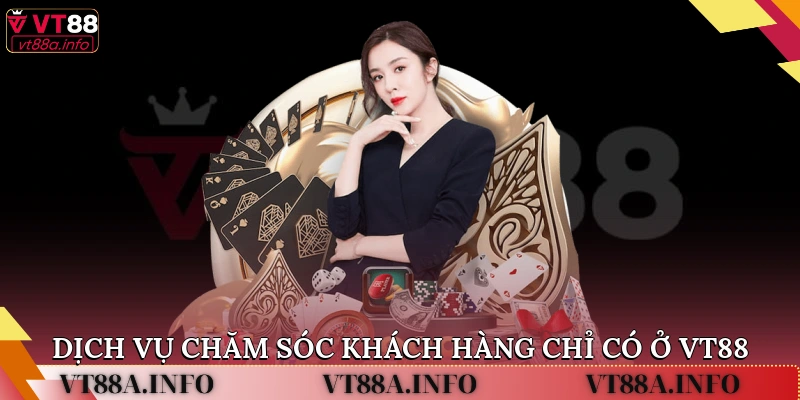 Dịch vụ chăm sóc khách hàng chỉ có ở VT88