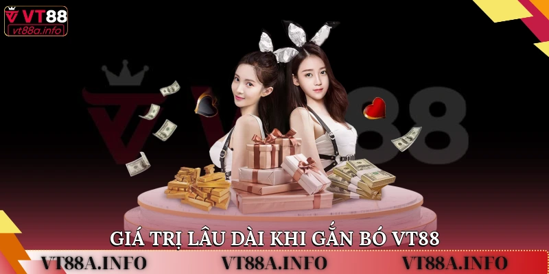 Giá trị lâu dài khi gắn bó VT88