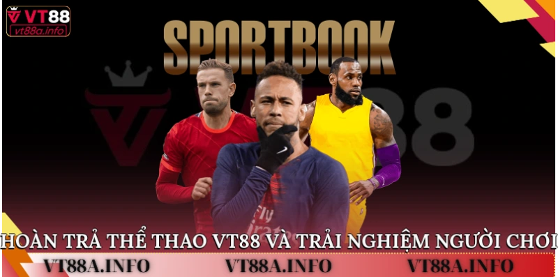 Hoàn Trả Thể Thao VT88 và trải nghiệm người chơi