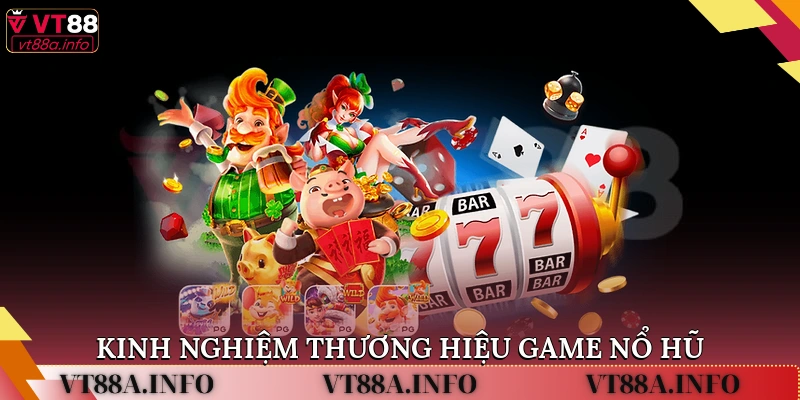 Kinh nghiệm thương hiệu game nổ hũ
