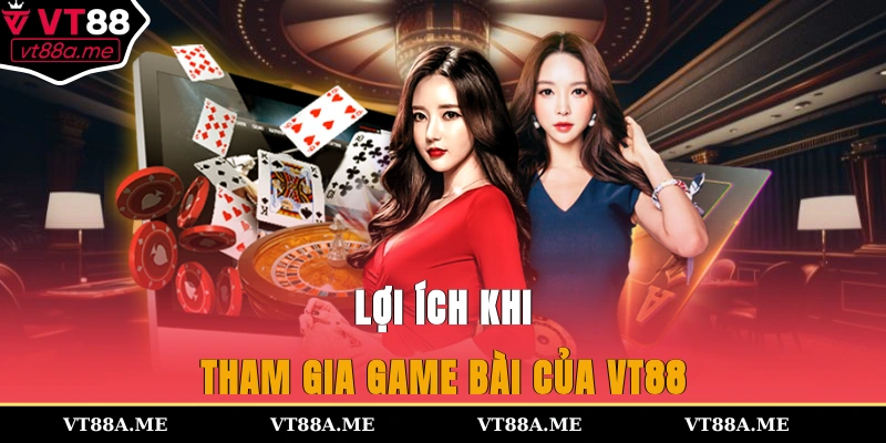 Lợi ích khi tham gia game bài của VT88