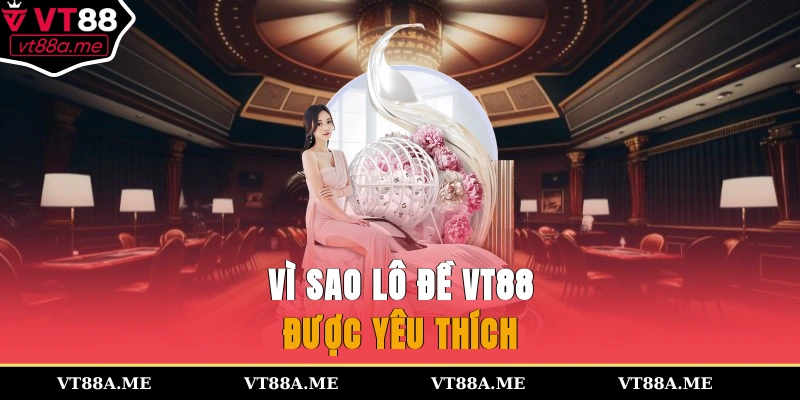 Vì sao lô đề VT88 được yêu thích