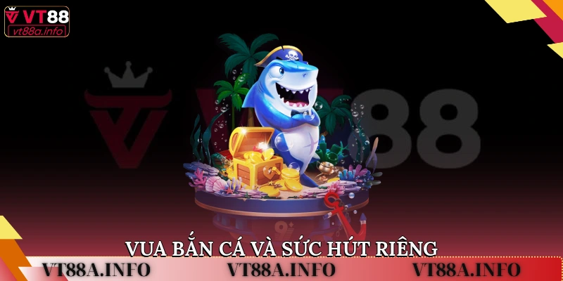 Vua bắn cá và sức hút riêng